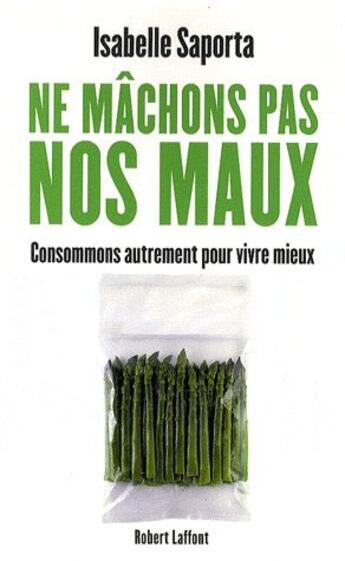 Couverture du livre « Ne mâchons pas nos maux ; consommons autrement pour vivre mieux » de Isabelle Saporta aux éditions Robert Laffont