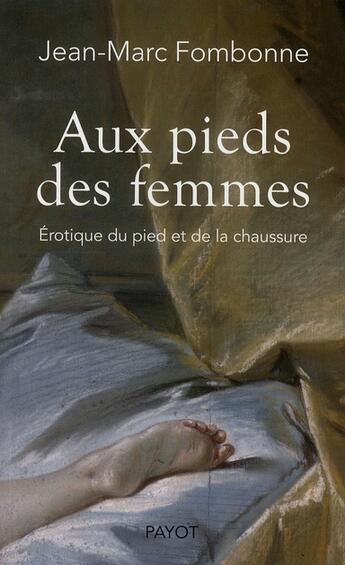 Couverture du livre « Aux pieds des femmes ; érotique du pied et de la chaussure » de Fombonne Jean-Marc aux éditions Payot