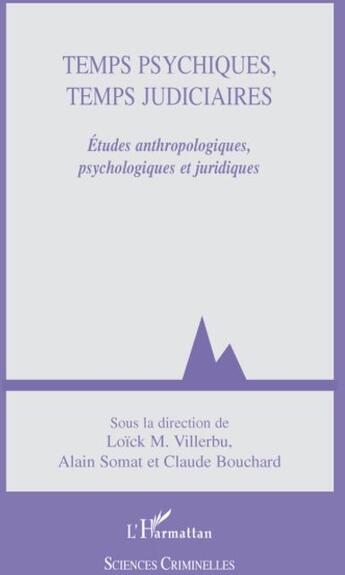 Couverture du livre « Temps psychiques, temps judiciaires ; études anthropologiques, psychologiques et juridiques » de Loick M. Villerbu et Alain Somat et Claude Bouchard aux éditions L'harmattan