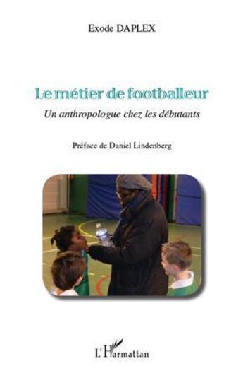 Couverture du livre « Le métier de footballeur ; un anthropologue chez les débutants » de Exode Daplex aux éditions Editions L'harmattan