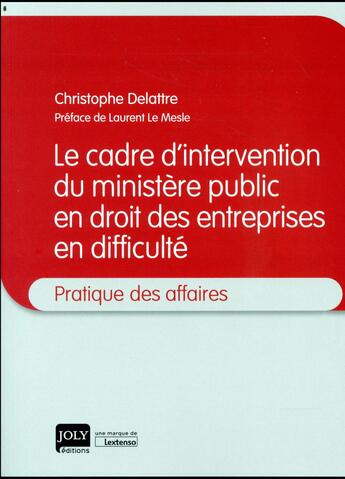 Couverture du livre « Le cadre d'intervention du ministère public en droit des entreprises en difficulté » de Christophe Delattre aux éditions Joly