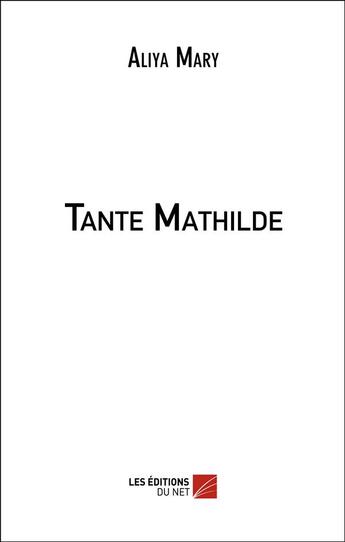 Couverture du livre « Tante Mathilde » de Aliya Mary aux éditions Editions Du Net