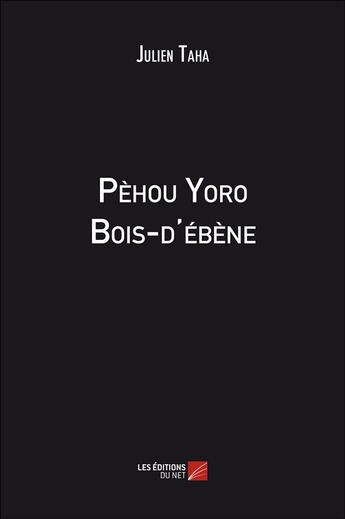 Couverture du livre « Pèhou Yoro bois-d'ébène » de Julien Taha aux éditions Editions Du Net