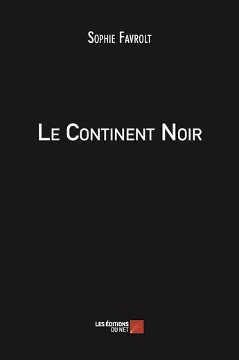 Couverture du livre « Le continent noir » de Sophie Favrolt aux éditions Editions Du Net