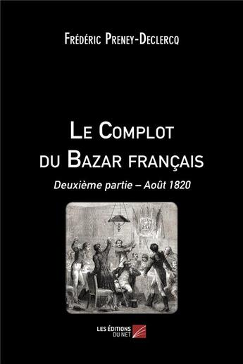 Couverture du livre « Le complot du Bazar français t.2 ; août1820 » de Frédéric Preney-Declercq aux éditions Editions Du Net