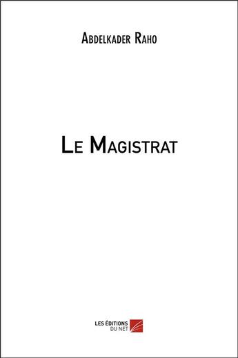 Couverture du livre « Le magistrat » de Abdelkader Raho aux éditions Editions Du Net