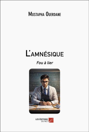 Couverture du livre « L'amnésique : fou à lier » de Mustapha Ouerdane aux éditions Editions Du Net