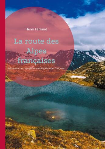 Couverture du livre « La route des Alpes françaises : Découverte des paysages et traditions des Alpes françaises » de Henri Ferrand aux éditions Books On Demand