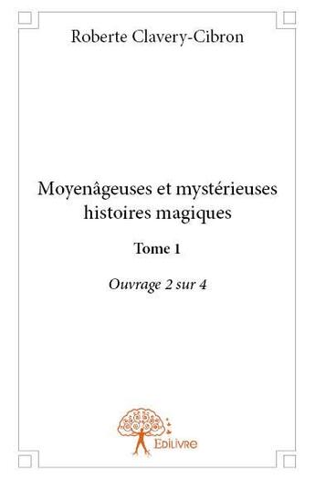 Couverture du livre « Moyenâgeuses et mystérieuses histoires magiques t.2 » de Roberte Clavery-Cibron aux éditions Edilivre