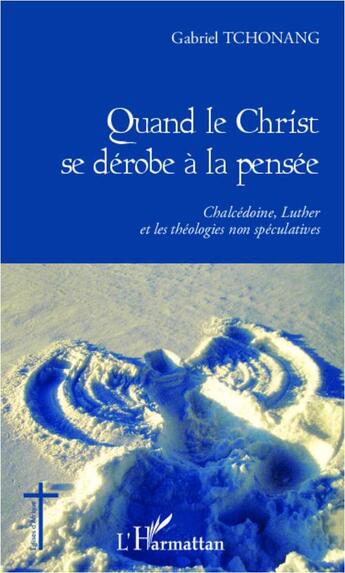 Couverture du livre « Quand le Christ se dérobe à la pensée ; Chalcédoine, Luther et les théologies non spéculatives » de Gabriel Tchonang aux éditions L'harmattan