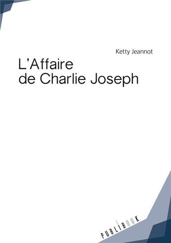 Couverture du livre « L'Affaire de Charlie Joseph » de Ketty Jeannot aux éditions Publibook