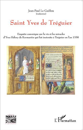 Couverture du livre « Saint Yves de Tréguier ; enquête canonique sur la vie et les miracles d'Yves Hélory de Kermartin qui fur instruite à Tréguier en l'an 1330 » de Jean-Paul Le Guillou aux éditions L'harmattan