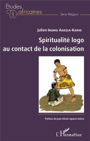 Couverture du livre « Spiritualité logo au contact de la colonisation » de Julien Irumu Agozia-Kario aux éditions L'harmattan