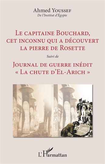 Couverture du livre « Le capitaine Bouchard, cet inconnu qui a découvert la pierre de Rosette ; journal de guerre 'la chule d'El-Arich' » de Ahmed Youssef aux éditions L'harmattan