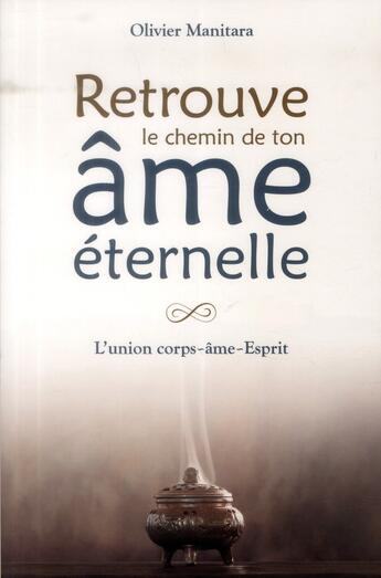 Couverture du livre « Retrouve le chemin de ton âme éternelle : l'union corsp-âme-esprit » de Olivier Manitara aux éditions Essenia