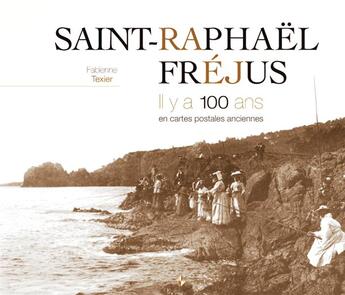 Couverture du livre « Saint-Raphaël, Fréjus ; il y a 100 ans ; en cartes postales anciennes » de Fabienne Texier aux éditions Patrimoines & Medias