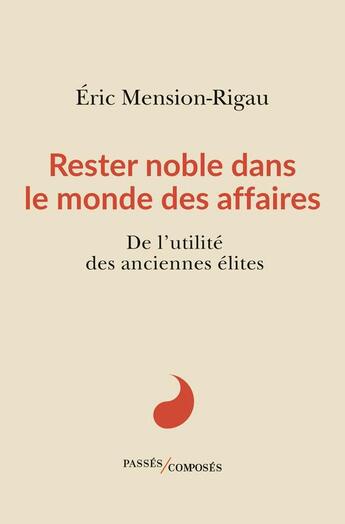 Couverture du livre « Rester noble dans le monde des affaires : De l'utilité des anciennes élites » de Eric Mension-Rigau aux éditions Passes Composes