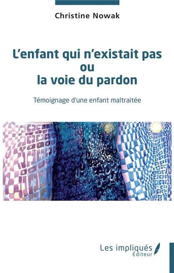 Couverture du livre « L'enfant qui n'existait pas ou la voie du pardon - temoignage d'une enfant maltraitee » de Nowak Christine aux éditions Les Impliques