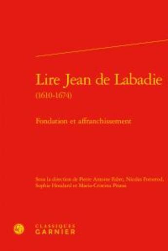 Couverture du livre « Lire Jean de Labadie (1610-1674) ; fondation et affranchissement » de  aux éditions Classiques Garnier