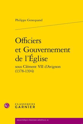 Couverture du livre « Officiers et gouvernement de l'Eglise sous Clément VII d'Avignon (1378-1394) » de Philippe Genequand aux éditions Classiques Garnier