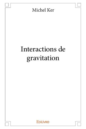 Couverture du livre « Interactions de gravitation » de Michel Ker aux éditions Edilivre