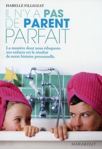 Couverture du livre « Il n'y a pas de parent parfait ; la manière dont nous éduquons nos enfants est le résultat de notre histoire personnelle » de Isabelle Filliozat aux éditions Marabout