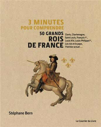 Couverture du livre « 3 minutes pour comprendre : les 50 grands rois de France » de Stephane Bern aux éditions Courrier Du Livre