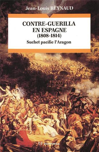 Couverture du livre « CONTRE-GUERILLA EN ESPAGNE, 1808-1814 : SUCHET PACIFIE L'ARAGON » de Reynaud/Jean-Louis aux éditions Economica