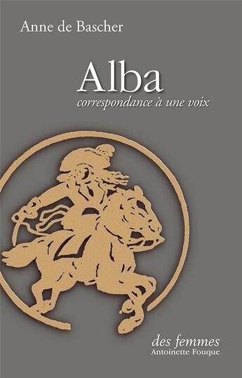 Couverture du livre « Alba, correspondance à une voix » de Anne De Bascher aux éditions Des Femmes