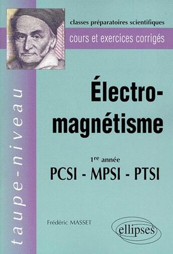 Couverture du livre « Électro-magnétisme ; PCSI, MPSI, PTSI ; 1re année ; classes préparatoires scientifiques » de Frederic Masset aux éditions Ellipses
