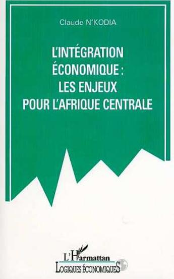 Couverture du livre « L'intégration économique ; les enjeux pour l'Afrique centrale » de Claude N'Kodia aux éditions L'harmattan