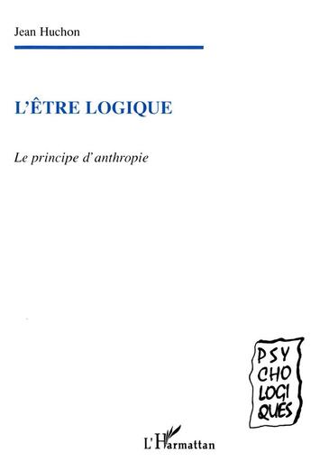 Couverture du livre « L'etre logique - le principe d'anthropie » de Jean Huchon aux éditions L'harmattan