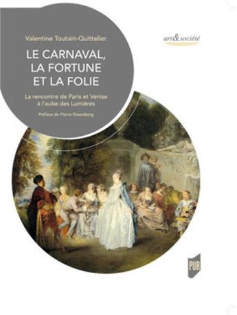 Couverture du livre « Le carnaval, la fortune et la folie ; la rencontre de Paris et Venise à l'aube des Lumières » de Valentine Toutain-Quittelier aux éditions Pu De Rennes