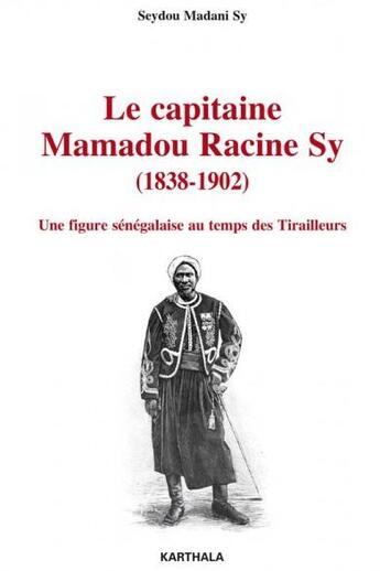 Couverture du livre « Capitaine Mamadou Racine Sy (1838-1902) ; une figure sénégalaise au temps des tirailleurs » de Seydou Madani Sy aux éditions Karthala