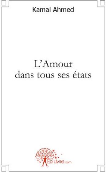 Couverture du livre « L'amour dans tous ses états » de Ahmed Kamal aux éditions Edilivre