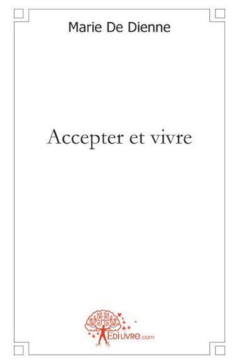 Couverture du livre « Accepter et vivre » de Marie De Dienne aux éditions Edilivre