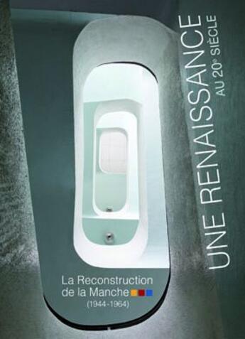 Couverture du livre « Une renaissance au XXe siècle ; le reconstruction de la Manche (1944-1964) » de Elisabeth Marie et Gilles Desire aux éditions Orep