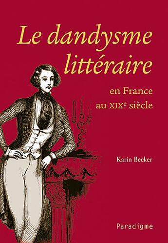 Couverture du livre « Le dandysme littéraire en France au XIX siècle » de Karin Becker aux éditions Paradigme