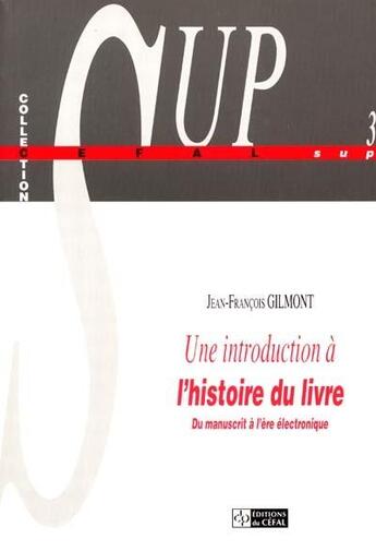 Couverture du livre « Une introduction a l'histoire du livre : du manuscrit a l'ere electronique » de Gilmont Jean-Francoi aux éditions Cefal