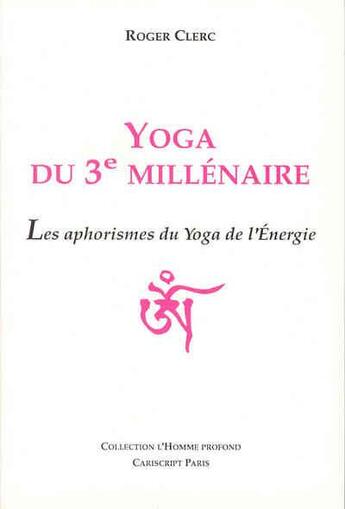 Couverture du livre « Yoga du 3e millinaire ; les aphorismes du yoga de l'énergie » de Roger Clerc aux éditions Cariscript