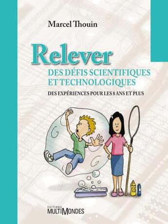 Couverture du livre « Relever des défis scientifiques et technologiques ; des expériences pour les 8 ans et plus » de Marcel Thouin aux éditions Multimondes