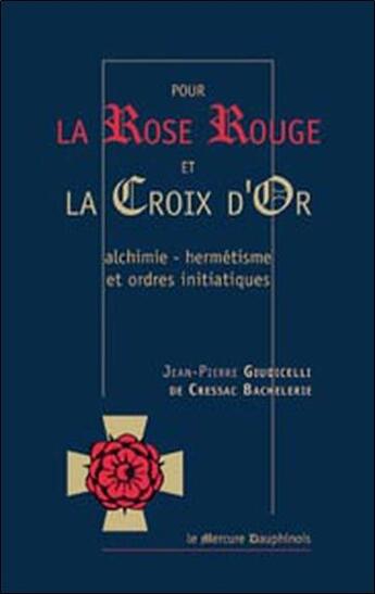 Couverture du livre « Pour la rose rouge et la croix d'or ; alchimie, hermétisme et ordres initiatiques » de Giudicelli De Cressa aux éditions Mercure Dauphinois