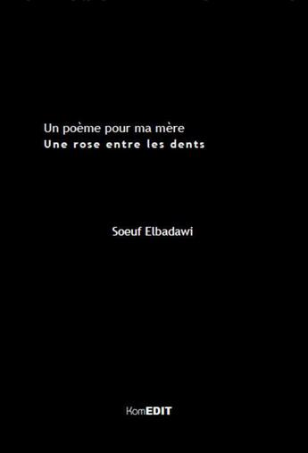 Couverture du livre « Poème pour ma mère ; une rose entre les dents » de Soeuf Elbadawi aux éditions Komedit