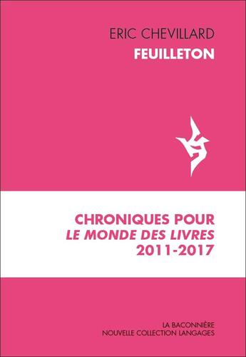 Couverture du livre « Feuilleton ; chroniques pour Le Monde des Livres 2011-2017 » de Eric Chevillard aux éditions La Baconniere