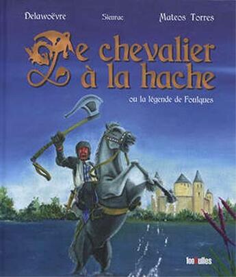 Couverture du livre « Le chevalier à la hache ; ou la légende de Foulques » de Laurent Sieurac et Michel Delawoevre et Carmen Mateos aux éditions 100bulles