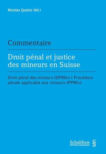 Couverture du livre « Droit pénal et justice des mineurs en Suisse ; droit pénal des mineurs (DPmin) / procédure pénale applicable aux mineurs (PPMin) » de Nicolas Queloz aux éditions Schulthess