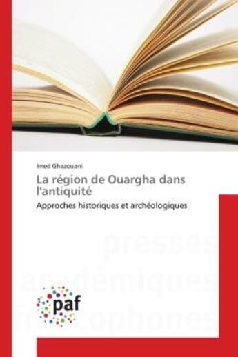 Couverture du livre « La region de ouargha dans l'antiquite - approches historiques et archeologiques » de Ghazouani Imed aux éditions Presses Academiques Francophones