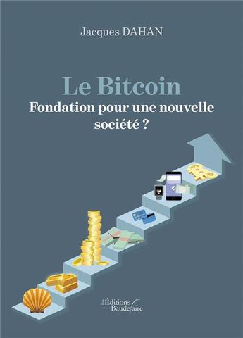 Couverture du livre « Le bitcoin : fondation pour une nouvelle société ? » de Jacques Dahan aux éditions Baudelaire