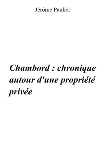 Couverture du livre « Chambord : chronique autour d'une propriete privee (1820 - 1930 - 1938) » de Pauliet Jerome aux éditions Librinova