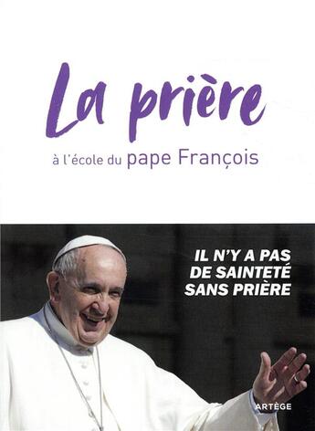 Couverture du livre « La prière à l'école du pape François ; il n'y a pas de sainteté sans prière » de Francois aux éditions Artege